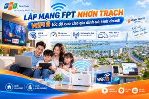 Lắp mạng FPT Nhơn Trạch WiFi 6 tốc độ cao cho gia đình và kinh doanh