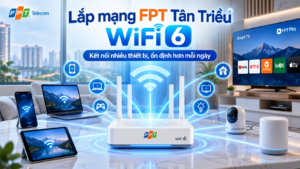 Lắp mạng FPT Tân Triều phủ sóng WiFi ổn định nhiều thiết bị